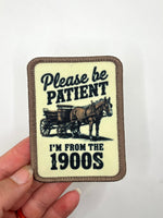 Please be Patient, I’m from the 1900s