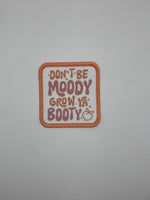 Don’t be moody, grow ya booty