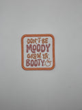 Don’t be moody, grow ya booty